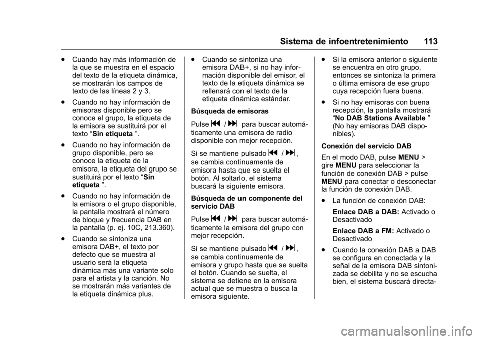 OPEL KARL 2016 Manual de Instrucciones (in Spanish) OPEL Karl Owner Manual (GMK-Localizing-EU LHD-9231167) - 2016 - crc -
9/9/15
Sistema de infoentretenimiento 113
.Cuando hay más información de
la que se muestra en el espacio
del texto de la etiquet OPEL KARL 2016 Manual de Instrucciones (in Spanish) OPEL Karl Owner Manual (GMK-Localizing-EU LHD-9231167) - 2016 - crc -
9/9/15
Sistema de infoentretenimiento 113
.Cuando hay más información de
la que se muestra en el espacio
del texto de la etiquet