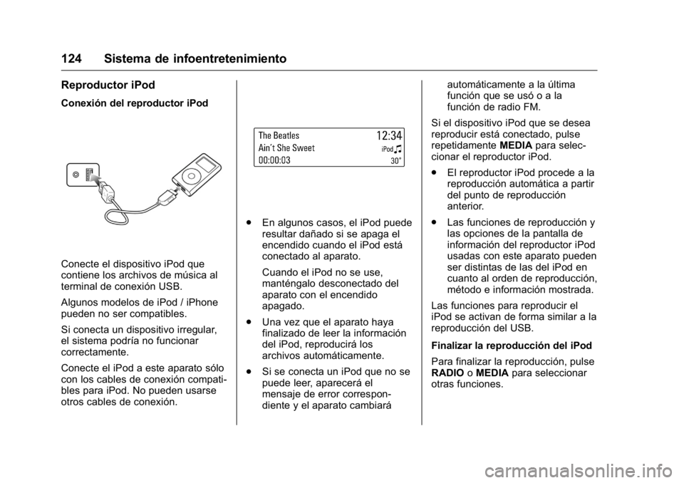 OPEL KARL 2016 Manual de Instrucciones (in Spanish) OPEL Karl Owner Manual (GMK-Localizing-EU LHD-9231167) - 2016 - crc -
9/9/15
124 Sistema de infoentretenimiento
Reproductor iPod
Conexión del reproductor iPod
Conecte el dispositivo iPod que
contiene OPEL KARL 2016 Manual de Instrucciones (in Spanish) OPEL Karl Owner Manual (GMK-Localizing-EU LHD-9231167) - 2016 - crc -
9/9/15
124 Sistema de infoentretenimiento
Reproductor iPod
Conexión del reproductor iPod
Conecte el dispositivo iPod que
contiene