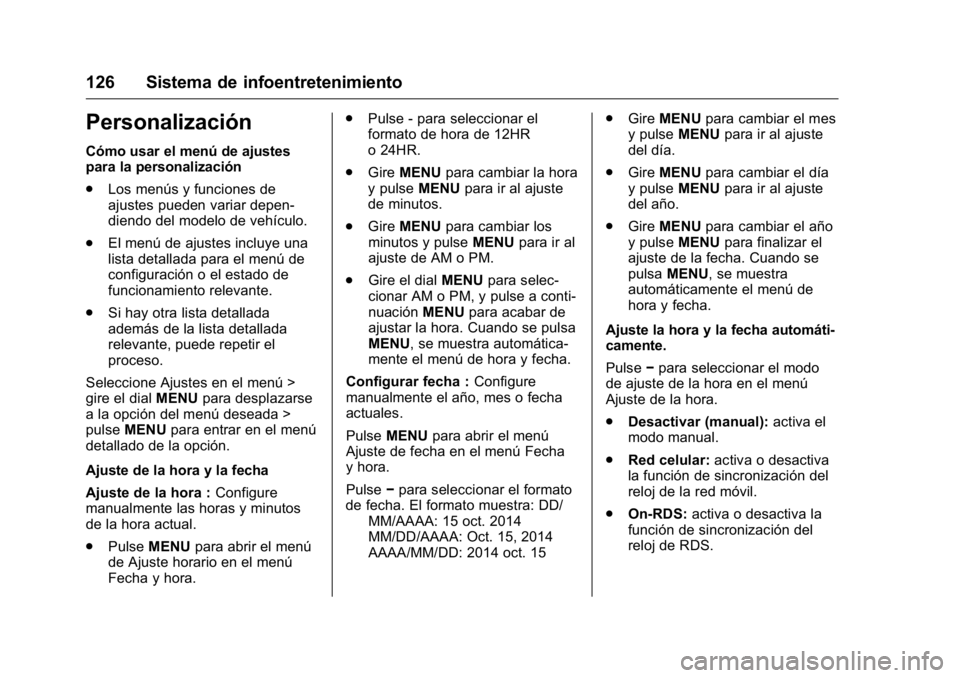OPEL KARL 2016 Manual de Instrucciones (in Spanish) OPEL Karl Owner Manual (GMK-Localizing-EU LHD-9231167) - 2016 - crc -
9/9/15
126 Sistema de infoentretenimiento
Personalización
Cómo usar el menú de ajustes
para la personalización
.Los menús y f OPEL KARL 2016 Manual de Instrucciones (in Spanish) OPEL Karl Owner Manual (GMK-Localizing-EU LHD-9231167) - 2016 - crc -
9/9/15
126 Sistema de infoentretenimiento
Personalización
Cómo usar el menú de ajustes
para la personalización
.Los menús y f