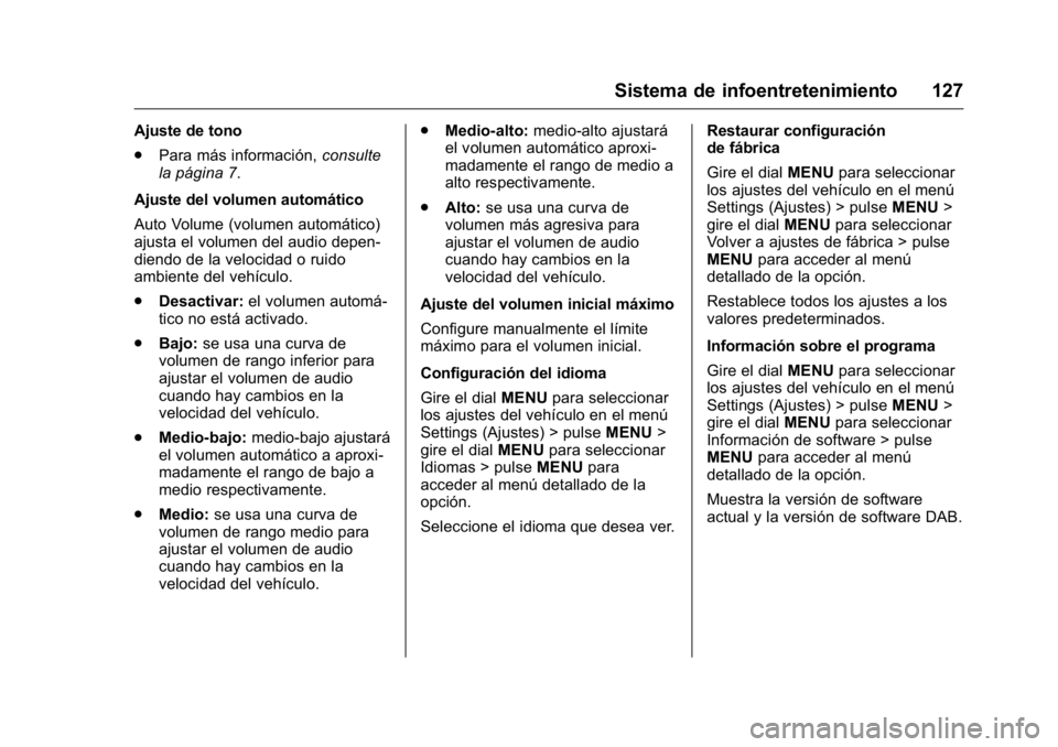 OPEL KARL 2016 Manual de Instrucciones (in Spanish) OPEL Karl Owner Manual (GMK-Localizing-EU LHD-9231167) - 2016 - crc -
9/9/15
Sistema de infoentretenimiento 127
Ajuste de tono
.Para más información, consulte
la página 7.
Ajuste del volumen autom OPEL KARL 2016 Manual de Instrucciones (in Spanish) OPEL Karl Owner Manual (GMK-Localizing-EU LHD-9231167) - 2016 - crc -
9/9/15
Sistema de infoentretenimiento 127
Ajuste de tono
.Para más información, consulte
la página 7.
Ajuste del volumen autom