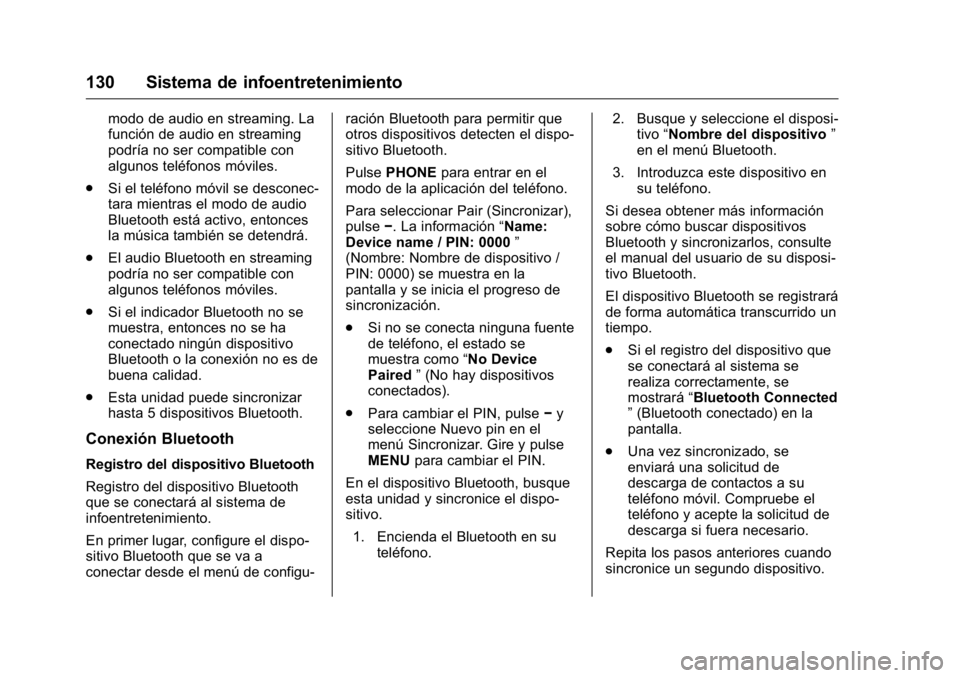 OPEL KARL 2016 Manual de Instrucciones (in Spanish) OPEL Karl Owner Manual (GMK-Localizing-EU LHD-9231167) - 2016 - crc -
9/9/15
130 Sistema de infoentretenimiento
modo de audio en streaming. La
función de audio en streaming
podría no ser compatible OPEL KARL 2016 Manual de Instrucciones (in Spanish) OPEL Karl Owner Manual (GMK-Localizing-EU LHD-9231167) - 2016 - crc -
9/9/15
130 Sistema de infoentretenimiento
modo de audio en streaming. La
función de audio en streaming
podría no ser compatible