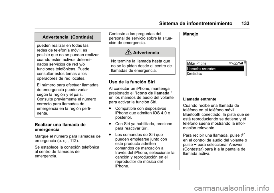 OPEL KARL 2016  Manual de Instrucciones (in Spanish) OPEL Karl Owner Manual (GMK-Localizing-EU LHD-9231167) - 2016 - crc -
9/9/15
Sistema de infoentretenimiento 133
Advertencia (Continúa)
pueden realizar en todas las
redes de telefonía móvil; es
posi