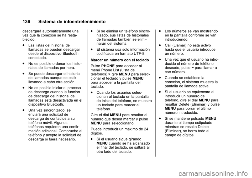 OPEL KARL 2016 Manual de Instrucciones (in Spanish) OPEL Karl Owner Manual (GMK-Localizing-EU LHD-9231167) - 2016 - crc -
9/9/15
136 Sistema de infoentretenimiento
descargará automáticamente una
vez que la conexión se ha resta-
blecido.
.Las listas OPEL KARL 2016 Manual de Instrucciones (in Spanish) OPEL Karl Owner Manual (GMK-Localizing-EU LHD-9231167) - 2016 - crc -
9/9/15
136 Sistema de infoentretenimiento
descargará automáticamente una
vez que la conexión se ha resta-
blecido.
.Las listas