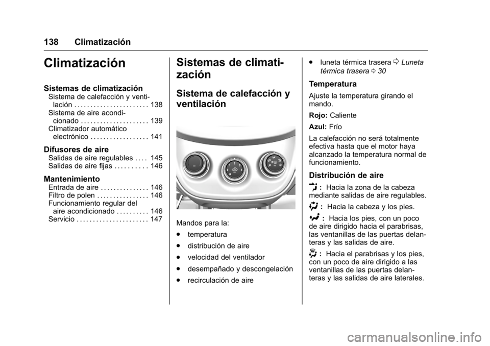 OPEL KARL 2016 Manual de Instrucciones (in Spanish) OPEL Karl Owner Manual (GMK-Localizing-EU LHD-9231167) - 2016 - crc -
9/9/15
138 Climatización
Climatización
Sistemas de climatización
Sistema de calefacción y venti-lación . . . . . . . . . . . OPEL KARL 2016 Manual de Instrucciones (in Spanish) OPEL Karl Owner Manual (GMK-Localizing-EU LHD-9231167) - 2016 - crc -
9/9/15
138 Climatización
Climatización
Sistemas de climatización
Sistema de calefacción y venti-lación . . . . . . . . . . .