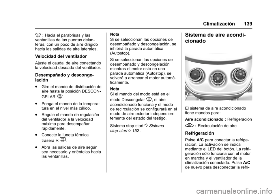 OPEL KARL 2016 Manual de Instrucciones (in Spanish) OPEL Karl Owner Manual (GMK-Localizing-EU LHD-9231167) - 2016 - crc -
9/9/15
Climatización 139
0:Hacia el parabrisas y las
ventanillas de las puertas delan-
teras, con un poco de aire dirigido
hacia OPEL KARL 2016 Manual de Instrucciones (in Spanish) OPEL Karl Owner Manual (GMK-Localizing-EU LHD-9231167) - 2016 - crc -
9/9/15
Climatización 139
0:Hacia el parabrisas y las
ventanillas de las puertas delan-
teras, con un poco de aire dirigido
hacia