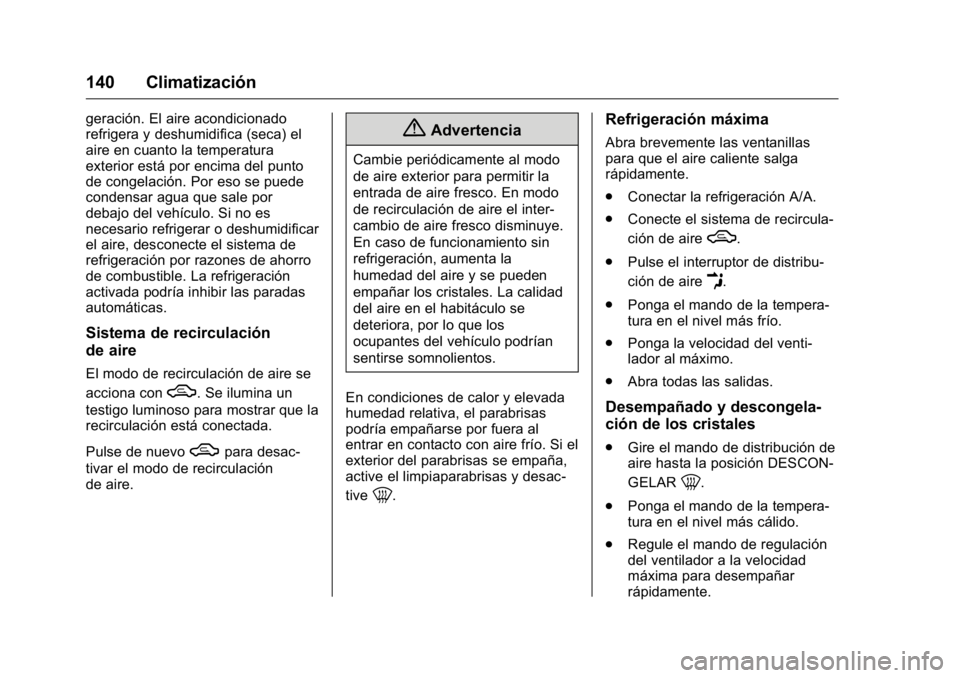 OPEL KARL 2016 Manual de Instrucciones (in Spanish) OPEL Karl Owner Manual (GMK-Localizing-EU LHD-9231167) - 2016 - crc -
9/9/15
140 Climatización
geración. El aire acondicionado
refrigera y deshumidifica (seca) el
aire en cuanto la temperatura
exter OPEL KARL 2016 Manual de Instrucciones (in Spanish) OPEL Karl Owner Manual (GMK-Localizing-EU LHD-9231167) - 2016 - crc -
9/9/15
140 Climatización
geración. El aire acondicionado
refrigera y deshumidifica (seca) el
aire en cuanto la temperatura
exter