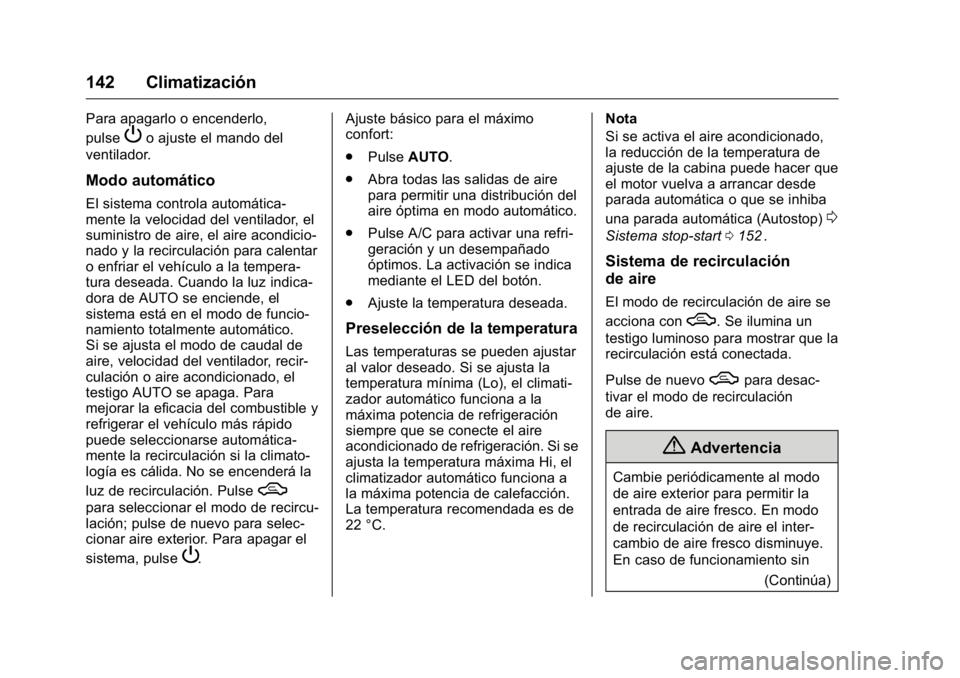 OPEL KARL 2016 Manual de Instrucciones (in Spanish) OPEL Karl Owner Manual (GMK-Localizing-EU LHD-9231167) - 2016 - crc -
9/9/15
142 Climatización
Para apagarlo o encenderlo,
pulse
Po ajuste el mando del
ventilador.
Modo automático
El sistema control OPEL KARL 2016 Manual de Instrucciones (in Spanish) OPEL Karl Owner Manual (GMK-Localizing-EU LHD-9231167) - 2016 - crc -
9/9/15
142 Climatización
Para apagarlo o encenderlo,
pulse
Po ajuste el mando del
ventilador.
Modo automático
El sistema control