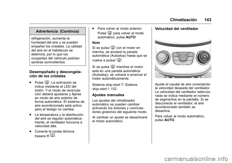 OPEL KARL 2016 Manual de Instrucciones (in Spanish) OPEL Karl Owner Manual (GMK-Localizing-EU LHD-9231167) - 2016 - crc -
9/9/15
Climatización 143
Advertencia (Continúa)
refrigeración, aumenta la
humedad del aire y se pueden
empañar los cristales. OPEL KARL 2016 Manual de Instrucciones (in Spanish) OPEL Karl Owner Manual (GMK-Localizing-EU LHD-9231167) - 2016 - crc -
9/9/15
Climatización 143
Advertencia (Continúa)
refrigeración, aumenta la
humedad del aire y se pueden
empañar los cristales.