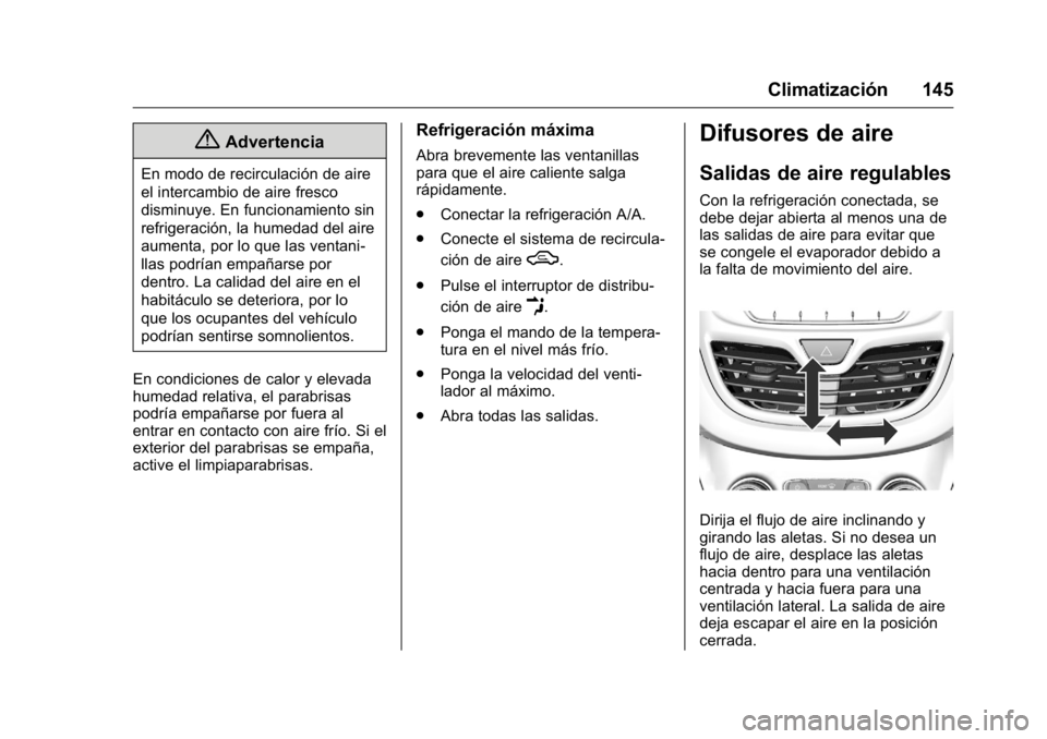 OPEL KARL 2016 Manual de Instrucciones (in Spanish) OPEL Karl Owner Manual (GMK-Localizing-EU LHD-9231167) - 2016 - crc -
9/9/15
Climatización 145
{Advertencia
En modo de recirculación de aire
el intercambio de aire fresco
disminuye. En funcionamient OPEL KARL 2016 Manual de Instrucciones (in Spanish) OPEL Karl Owner Manual (GMK-Localizing-EU LHD-9231167) - 2016 - crc -
9/9/15
Climatización 145
{Advertencia
En modo de recirculación de aire
el intercambio de aire fresco
disminuye. En funcionamient