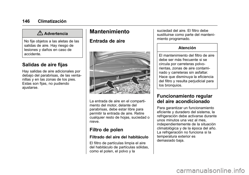 OPEL KARL 2016 Manual de Instrucciones (in Spanish) OPEL Karl Owner Manual (GMK-Localizing-EU LHD-9231167) - 2016 - crc -
9/9/15
146 Climatización
{Advertencia
No fije objetos a las aletas de las
salidas de aire. Hay riesgo de
lesiones y daños en cas OPEL KARL 2016 Manual de Instrucciones (in Spanish) OPEL Karl Owner Manual (GMK-Localizing-EU LHD-9231167) - 2016 - crc -
9/9/15
146 Climatización
{Advertencia
No fije objetos a las aletas de las
salidas de aire. Hay riesgo de
lesiones y daños en cas