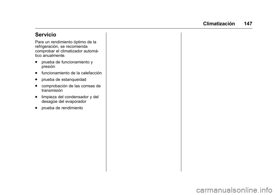 OPEL KARL 2016 Manual de Instrucciones (in Spanish) OPEL Karl Owner Manual (GMK-Localizing-EU LHD-9231167) - 2016 - crc -
9/9/15
Climatización 147
Servicio
Para un rendimiento óptimo de la
refrigeración, se recomienda
comprobar el climatizador autom OPEL KARL 2016 Manual de Instrucciones (in Spanish) OPEL Karl Owner Manual (GMK-Localizing-EU LHD-9231167) - 2016 - crc -
9/9/15
Climatización 147
Servicio
Para un rendimiento óptimo de la
refrigeración, se recomienda
comprobar el climatizador autom