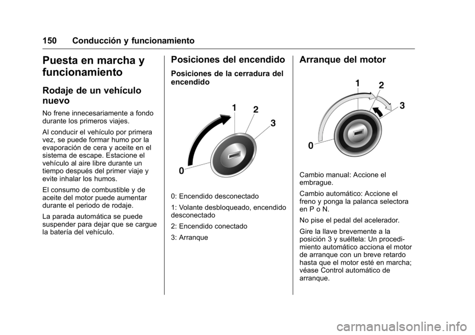 OPEL KARL 2016 Manual de Instrucciones (in Spanish) OPEL Karl Owner Manual (GMK-Localizing-EU LHD-9231167) - 2016 - crc -
9/9/15
150 Conducción y funcionamiento
Puesta en marcha y
funcionamiento
Rodaje de un vehículo
nuevo
No frene innecesariamente a OPEL KARL 2016 Manual de Instrucciones (in Spanish) OPEL Karl Owner Manual (GMK-Localizing-EU LHD-9231167) - 2016 - crc -
9/9/15
150 Conducción y funcionamiento
Puesta en marcha y
funcionamiento
Rodaje de un vehículo
nuevo
No frene innecesariamente a