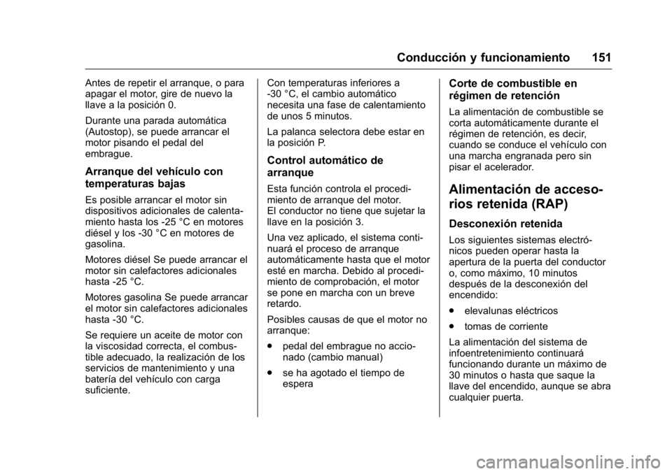 OPEL KARL 2016 Manual de Instrucciones (in Spanish) OPEL Karl Owner Manual (GMK-Localizing-EU LHD-9231167) - 2016 - crc -
9/9/15
Conducción y funcionamiento 151
Antes de repetir el arranque, o para
apagar el motor, gire de nuevo la
llave a la posició OPEL KARL 2016 Manual de Instrucciones (in Spanish) OPEL Karl Owner Manual (GMK-Localizing-EU LHD-9231167) - 2016 - crc -
9/9/15
Conducción y funcionamiento 151
Antes de repetir el arranque, o para
apagar el motor, gire de nuevo la
llave a la posició