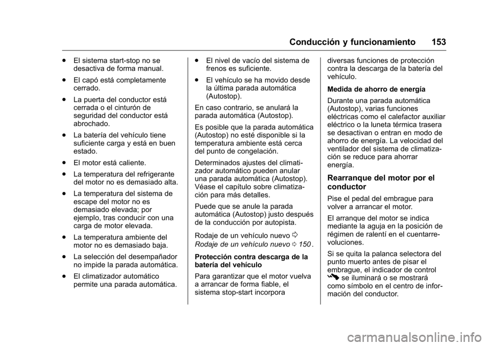 OPEL KARL 2016 Manual de Instrucciones (in Spanish) OPEL Karl Owner Manual (GMK-Localizing-EU LHD-9231167) - 2016 - crc -
9/9/15
Conducción y funcionamiento 153
.El sistema start-stop no se
desactiva de forma manual.
. El capó está completamente
cer OPEL KARL 2016 Manual de Instrucciones (in Spanish) OPEL Karl Owner Manual (GMK-Localizing-EU LHD-9231167) - 2016 - crc -
9/9/15
Conducción y funcionamiento 153
.El sistema start-stop no se
desactiva de forma manual.
. El capó está completamente
cer