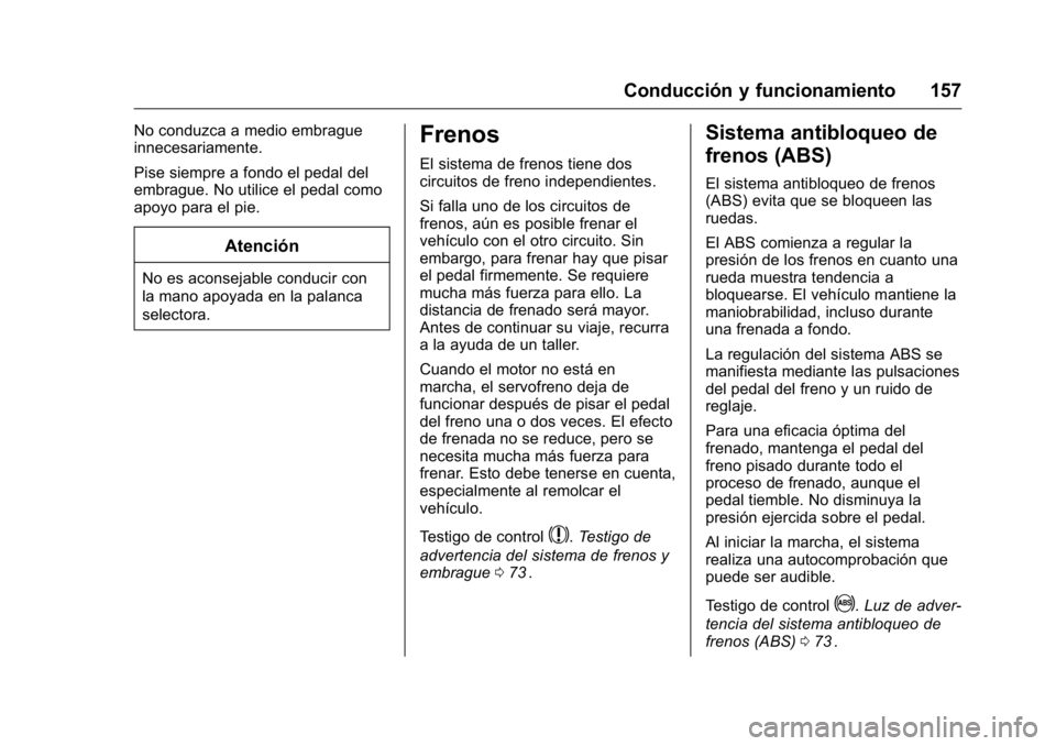 OPEL KARL 2016 Manual de Instrucciones (in Spanish) OPEL Karl Owner Manual (GMK-Localizing-EU LHD-9231167) - 2016 - crc -
9/9/15
Conducción y funcionamiento 157
No conduzca a medio embrague
innecesariamente.
Pise siempre a fondo el pedal del
embrague. OPEL KARL 2016 Manual de Instrucciones (in Spanish) OPEL Karl Owner Manual (GMK-Localizing-EU LHD-9231167) - 2016 - crc -
9/9/15
Conducción y funcionamiento 157
No conduzca a medio embrague
innecesariamente.
Pise siempre a fondo el pedal del
embrague.