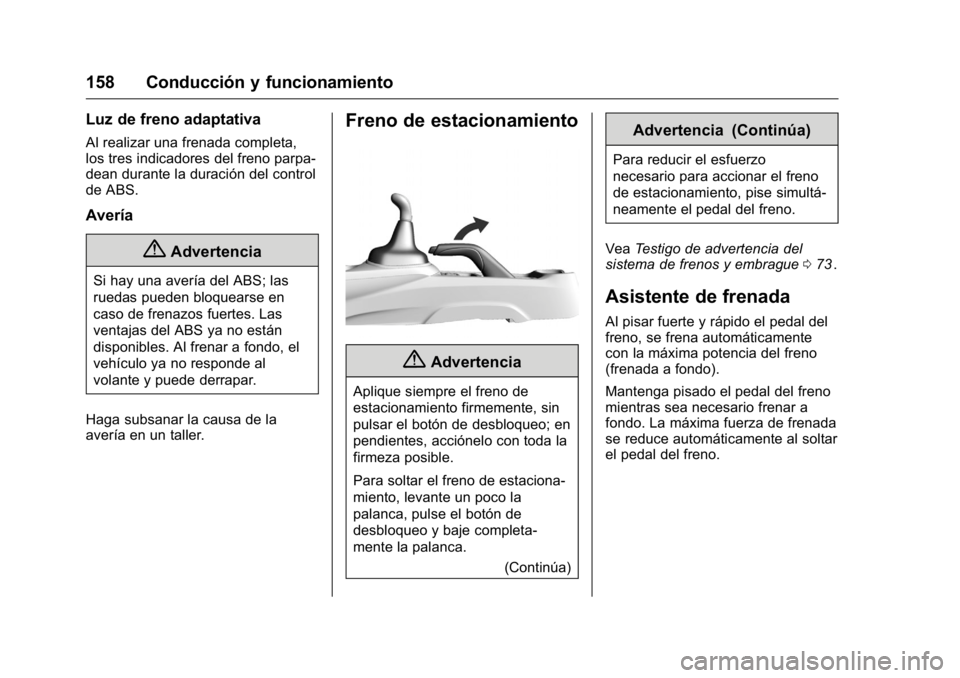OPEL KARL 2016 Manual de Instrucciones (in Spanish) OPEL Karl Owner Manual (GMK-Localizing-EU LHD-9231167) - 2016 - crc -
9/9/15
158 Conducción y funcionamiento
Luz de freno adaptativa
Al realizar una frenada completa,
los tres indicadores del freno p OPEL KARL 2016 Manual de Instrucciones (in Spanish) OPEL Karl Owner Manual (GMK-Localizing-EU LHD-9231167) - 2016 - crc -
9/9/15
158 Conducción y funcionamiento
Luz de freno adaptativa
Al realizar una frenada completa,
los tres indicadores del freno p
