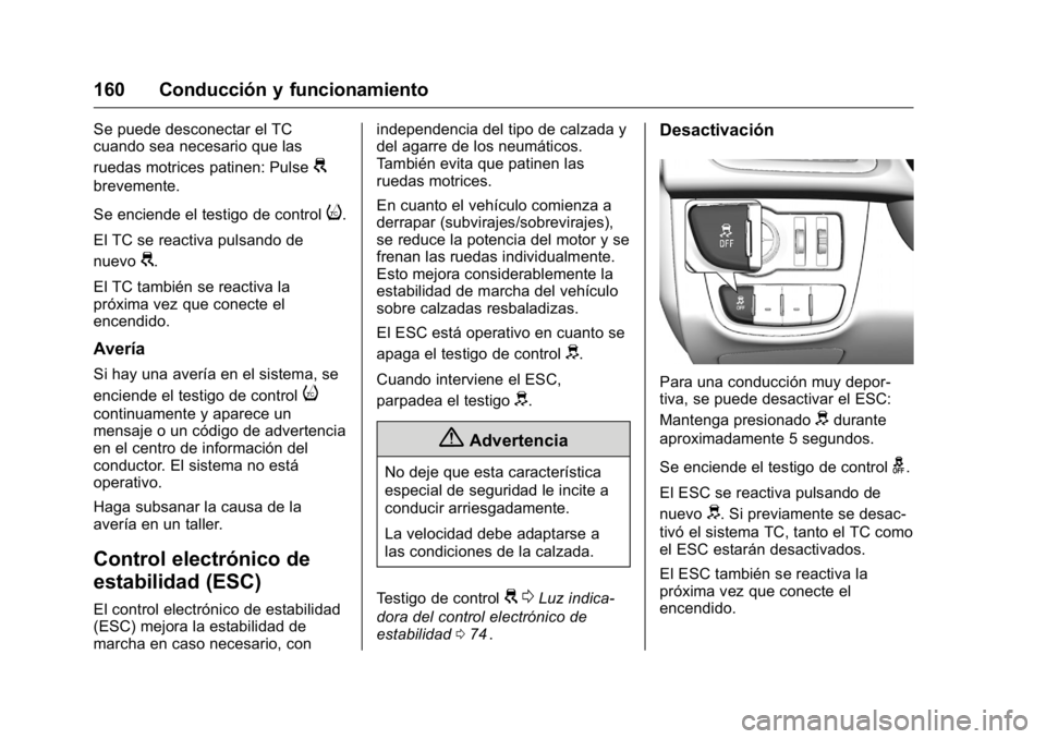 OPEL KARL 2016 Manual de Instrucciones (in Spanish) OPEL Karl Owner Manual (GMK-Localizing-EU LHD-9231167) - 2016 - crc -
9/9/15
160 Conducción y funcionamiento
Se puede desconectar el TC
cuando sea necesario que las
ruedas motrices patinen: Pulse
G
b OPEL KARL 2016 Manual de Instrucciones (in Spanish) OPEL Karl Owner Manual (GMK-Localizing-EU LHD-9231167) - 2016 - crc -
9/9/15
160 Conducción y funcionamiento
Se puede desconectar el TC
cuando sea necesario que las
ruedas motrices patinen: Pulse
G
b