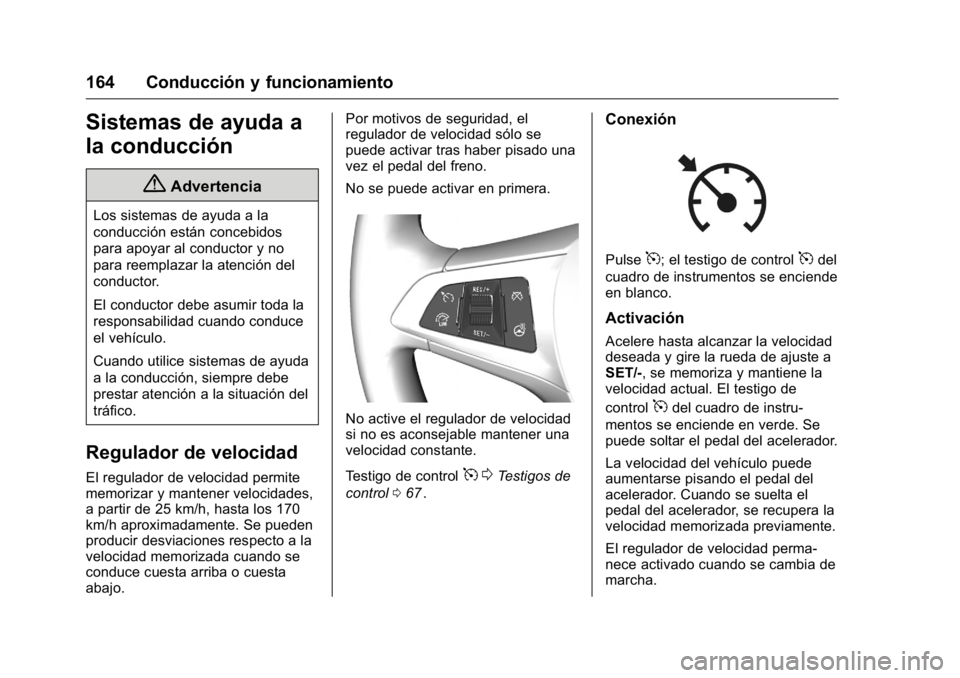 OPEL KARL 2016 Manual de Instrucciones (in Spanish) OPEL Karl Owner Manual (GMK-Localizing-EU LHD-9231167) - 2016 - crc -
9/9/15
164 Conducción y funcionamiento
Sistemas de ayuda a
la conducción
{Advertencia
Los sistemas de ayuda a la
conducción est OPEL KARL 2016 Manual de Instrucciones (in Spanish) OPEL Karl Owner Manual (GMK-Localizing-EU LHD-9231167) - 2016 - crc -
9/9/15
164 Conducción y funcionamiento
Sistemas de ayuda a
la conducción
{Advertencia
Los sistemas de ayuda a la
conducción est