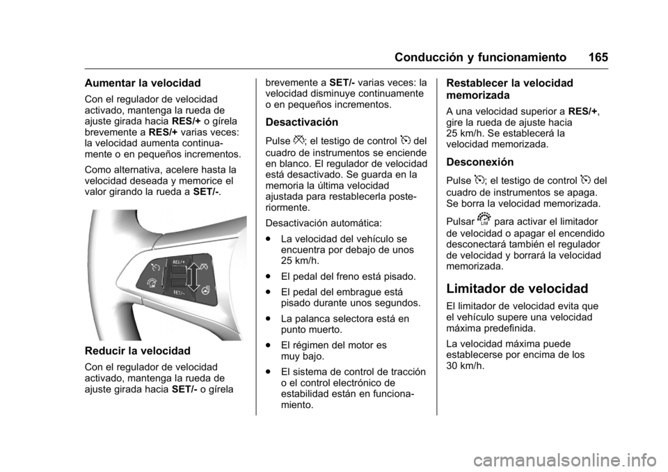 OPEL KARL 2016 Manual de Instrucciones (in Spanish) OPEL Karl Owner Manual (GMK-Localizing-EU LHD-9231167) - 2016 - crc -
9/9/15
Conducción y funcionamiento 165
Aumentar la velocidad
Con el regulador de velocidad
activado, mantenga la rueda de
ajuste OPEL KARL 2016 Manual de Instrucciones (in Spanish) OPEL Karl Owner Manual (GMK-Localizing-EU LHD-9231167) - 2016 - crc -
9/9/15
Conducción y funcionamiento 165
Aumentar la velocidad
Con el regulador de velocidad
activado, mantenga la rueda de
ajuste