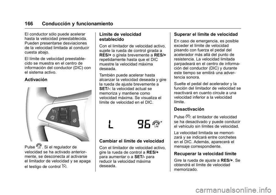 OPEL KARL 2016 Manual de Instrucciones (in Spanish) OPEL Karl Owner Manual (GMK-Localizing-EU LHD-9231167) - 2016 - crc -
9/9/15
166 Conducción y funcionamiento
El conductor sólo puede acelerar
hasta la velocidad preestablecida.
Pueden presentarse de OPEL KARL 2016 Manual de Instrucciones (in Spanish) OPEL Karl Owner Manual (GMK-Localizing-EU LHD-9231167) - 2016 - crc -
9/9/15
166 Conducción y funcionamiento
El conductor sólo puede acelerar
hasta la velocidad preestablecida.
Pueden presentarse de