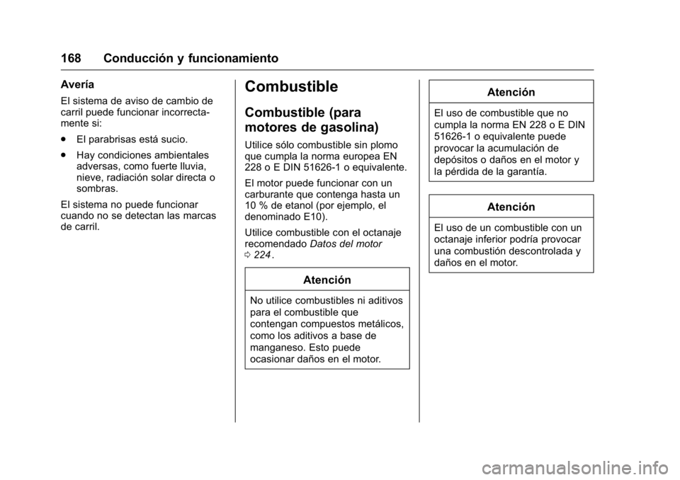 OPEL KARL 2016 Manual de Instrucciones (in Spanish) OPEL Karl Owner Manual (GMK-Localizing-EU LHD-9231167) - 2016 - crc -
9/9/15
168 Conducción y funcionamiento
Avería
El sistema de aviso de cambio de
carril puede funcionar incorrecta-
mente si:
.El OPEL KARL 2016 Manual de Instrucciones (in Spanish) OPEL Karl Owner Manual (GMK-Localizing-EU LHD-9231167) - 2016 - crc -
9/9/15
168 Conducción y funcionamiento
Avería
El sistema de aviso de cambio de
carril puede funcionar incorrecta-
mente si:
.El