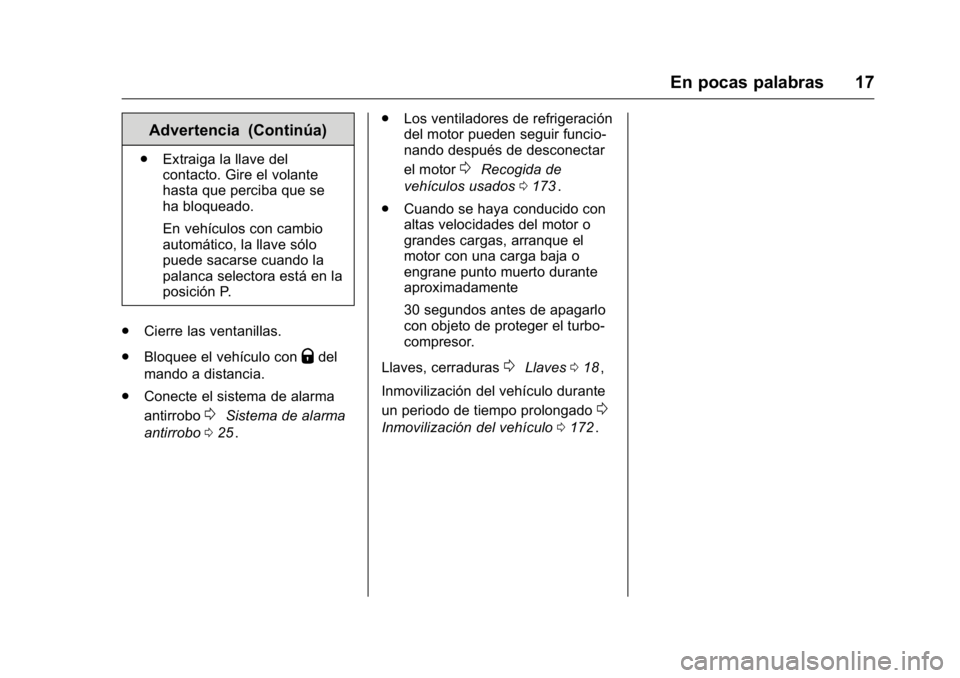 OPEL KARL 2016 Manual de Instrucciones (in Spanish) OPEL Karl Owner Manual (GMK-Localizing-EU LHD-9231167) - 2016 - crc -
9/9/15
En pocas palabras 17
Advertencia (Continúa)
.Extraiga la llave del
contacto. Gire el volante
hasta que perciba que se
ha b OPEL KARL 2016 Manual de Instrucciones (in Spanish) OPEL Karl Owner Manual (GMK-Localizing-EU LHD-9231167) - 2016 - crc -
9/9/15
En pocas palabras 17
Advertencia (Continúa)
.Extraiga la llave del
contacto. Gire el volante
hasta que perciba que se
ha b