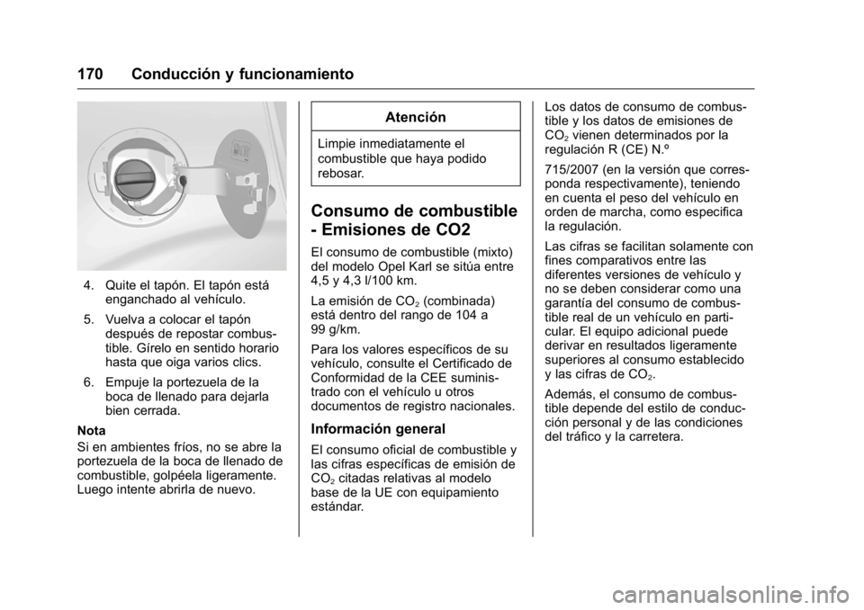 OPEL KARL 2016 Manual de Instrucciones (in Spanish) OPEL Karl Owner Manual (GMK-Localizing-EU LHD-9231167) - 2016 - crc -
9/9/15
170 Conducción y funcionamiento
4. Quite el tapón. El tapón estáenganchado al vehículo.
5. Vuelva a colocar el tapón OPEL KARL 2016 Manual de Instrucciones (in Spanish) OPEL Karl Owner Manual (GMK-Localizing-EU LHD-9231167) - 2016 - crc -
9/9/15
170 Conducción y funcionamiento
4. Quite el tapón. El tapón estáenganchado al vehículo.
5. Vuelva a colocar el tapón