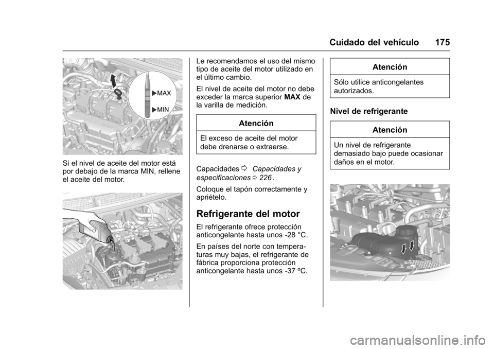 OPEL KARL 2016 Manual de Instrucciones (in Spanish) OPEL Karl Owner Manual (GMK-Localizing-EU LHD-9231167) - 2016 - crc -
9/9/15
Cuidado del vehículo 175
Si el nivel de aceite del motor está
por debajo de la marca MIN, rellene
el aceite del motor.
Le OPEL KARL 2016 Manual de Instrucciones (in Spanish) OPEL Karl Owner Manual (GMK-Localizing-EU LHD-9231167) - 2016 - crc -
9/9/15
Cuidado del vehículo 175
Si el nivel de aceite del motor está
por debajo de la marca MIN, rellene
el aceite del motor.
Le