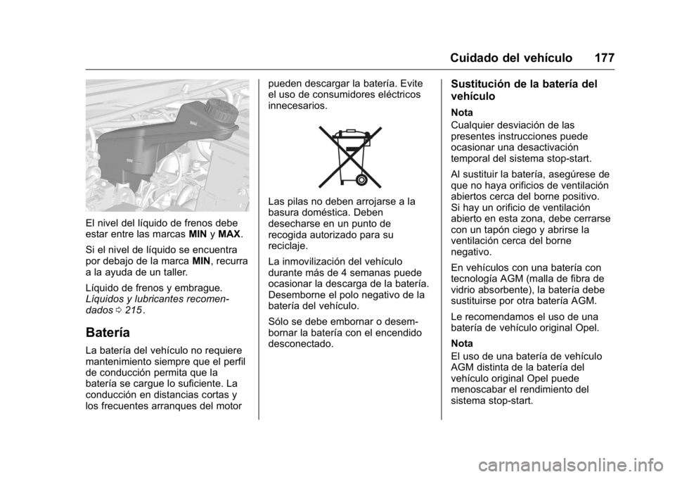 OPEL KARL 2016 Manual de Instrucciones (in Spanish) OPEL Karl Owner Manual (GMK-Localizing-EU LHD-9231167) - 2016 - crc -
9/9/15
Cuidado del vehículo 177
El nivel del líquido de frenos debe
estar entre las marcasMINyMAX.
Si el nivel de líquido se en OPEL KARL 2016 Manual de Instrucciones (in Spanish) OPEL Karl Owner Manual (GMK-Localizing-EU LHD-9231167) - 2016 - crc -
9/9/15
Cuidado del vehículo 177
El nivel del líquido de frenos debe
estar entre las marcasMINyMAX.
Si el nivel de líquido se en