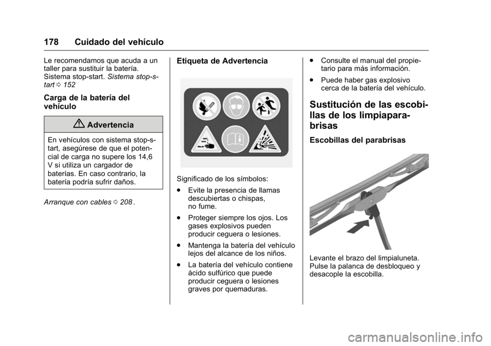 OPEL KARL 2016 Manual de Instrucciones (in Spanish) OPEL Karl Owner Manual (GMK-Localizing-EU LHD-9231167) - 2016 - crc -
9/9/15
178 Cuidado del vehículo
Le recomendamos que acuda a un
taller para sustituir la batería.
Sistema stop-start.Sistema stop OPEL KARL 2016 Manual de Instrucciones (in Spanish) OPEL Karl Owner Manual (GMK-Localizing-EU LHD-9231167) - 2016 - crc -
9/9/15
178 Cuidado del vehículo
Le recomendamos que acuda a un
taller para sustituir la batería.
Sistema stop-start.Sistema stop