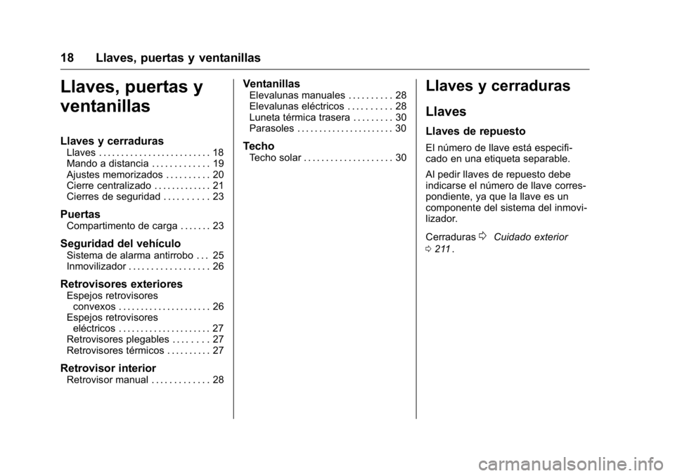 OPEL KARL 2016 Manual de Instrucciones (in Spanish) OPEL Karl Owner Manual (GMK-Localizing-EU LHD-9231167) - 2016 - crc -
9/9/15
18 Llaves, puertas y ventanillas
Llaves, puertas y
ventanillas
Llaves y cerraduras
Llaves . . . . . . . . . . . . . . . . . OPEL KARL 2016 Manual de Instrucciones (in Spanish) OPEL Karl Owner Manual (GMK-Localizing-EU LHD-9231167) - 2016 - crc -
9/9/15
18 Llaves, puertas y ventanillas
Llaves, puertas y
ventanillas
Llaves y cerraduras
Llaves . . . . . . . . . . . . . . . . .