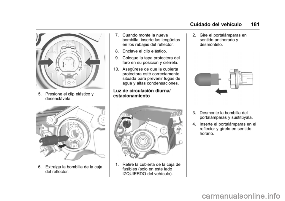 OPEL KARL 2016 Manual de Instrucciones (in Spanish) OPEL Karl Owner Manual (GMK-Localizing-EU LHD-9231167) - 2016 - crc -
9/9/15
Cuidado del vehículo 181
5. Presione el clip elástico ydesenclávela.
6. Extraiga la bombilla de la cajadel reflector. 7. OPEL KARL 2016 Manual de Instrucciones (in Spanish) OPEL Karl Owner Manual (GMK-Localizing-EU LHD-9231167) - 2016 - crc -
9/9/15
Cuidado del vehículo 181
5. Presione el clip elástico ydesenclávela.
6. Extraiga la bombilla de la cajadel reflector. 7.