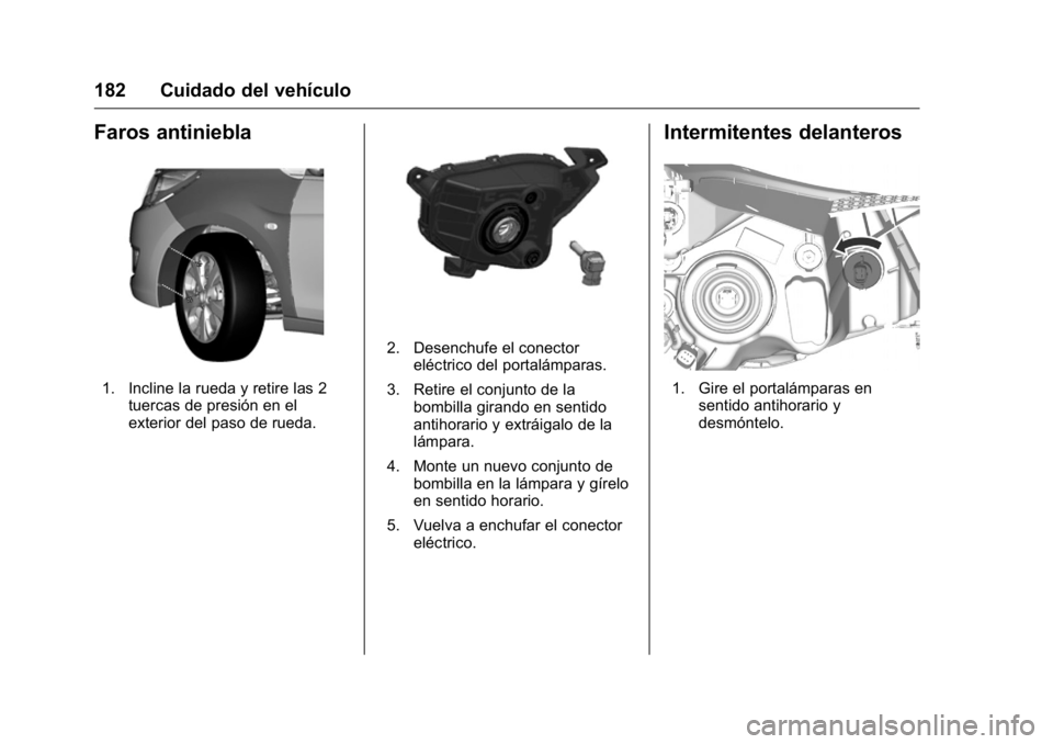 OPEL KARL 2016 Manual de Instrucciones (in Spanish) OPEL Karl Owner Manual (GMK-Localizing-EU LHD-9231167) - 2016 - crc -
9/9/15
182 Cuidado del vehículo
Faros antiniebla
1. Incline la rueda y retire las 2tuercas de presión en el
exterior del paso de OPEL KARL 2016 Manual de Instrucciones (in Spanish) OPEL Karl Owner Manual (GMK-Localizing-EU LHD-9231167) - 2016 - crc -
9/9/15
182 Cuidado del vehículo
Faros antiniebla
1. Incline la rueda y retire las 2tuercas de presión en el
exterior del paso de