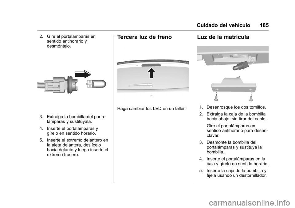 OPEL KARL 2016 Manual de Instrucciones (in Spanish) OPEL Karl Owner Manual (GMK-Localizing-EU LHD-9231167) - 2016 - crc -
9/9/15
Cuidado del vehículo 185
2. Gire el portalámparas ensentido antihorario y
desmóntelo.
3. Extraiga la bombilla del porta- OPEL KARL 2016 Manual de Instrucciones (in Spanish) OPEL Karl Owner Manual (GMK-Localizing-EU LHD-9231167) - 2016 - crc -
9/9/15
Cuidado del vehículo 185
2. Gire el portalámparas ensentido antihorario y
desmóntelo.
3. Extraiga la bombilla del porta-