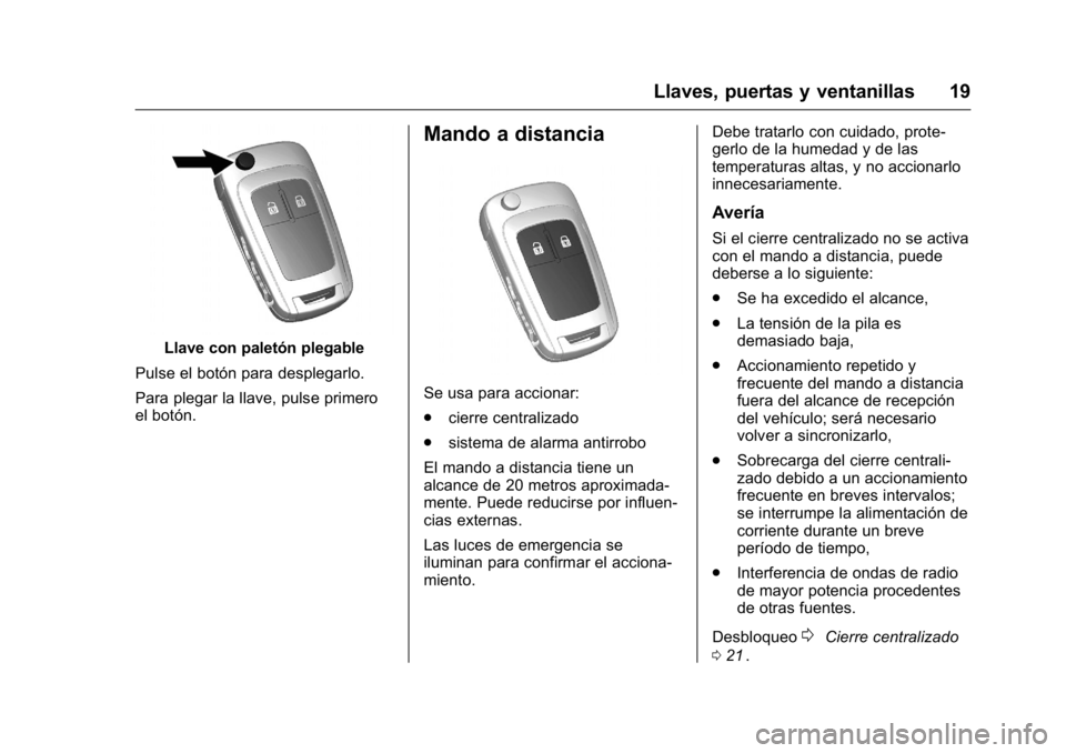 OPEL KARL 2016 Manual de Instrucciones (in Spanish) OPEL Karl Owner Manual (GMK-Localizing-EU LHD-9231167) - 2016 - crc -
9/9/15
Llaves, puertas y ventanillas 19
Llave con paletón plegable
Pulse el botón para desplegarlo.
Para plegar la llave, pulse OPEL KARL 2016 Manual de Instrucciones (in Spanish) OPEL Karl Owner Manual (GMK-Localizing-EU LHD-9231167) - 2016 - crc -
9/9/15
Llaves, puertas y ventanillas 19
Llave con paletón plegable
Pulse el botón para desplegarlo.
Para plegar la llave, pulse