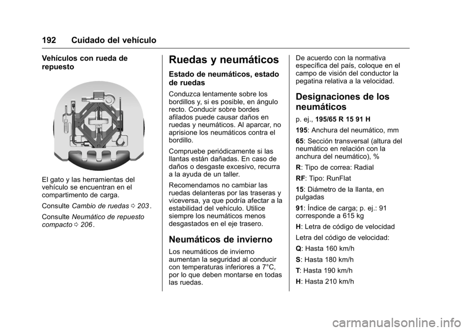 OPEL KARL 2016 Manual de Instrucciones (in Spanish) OPEL Karl Owner Manual (GMK-Localizing-EU LHD-9231167) - 2016 - crc -
9/9/15
192 Cuidado del vehículo
Vehículos con rueda de
repuesto
El gato y las herramientas del
vehículo se encuentran en el
com OPEL KARL 2016 Manual de Instrucciones (in Spanish) OPEL Karl Owner Manual (GMK-Localizing-EU LHD-9231167) - 2016 - crc -
9/9/15
192 Cuidado del vehículo
Vehículos con rueda de
repuesto
El gato y las herramientas del
vehículo se encuentran en el
com