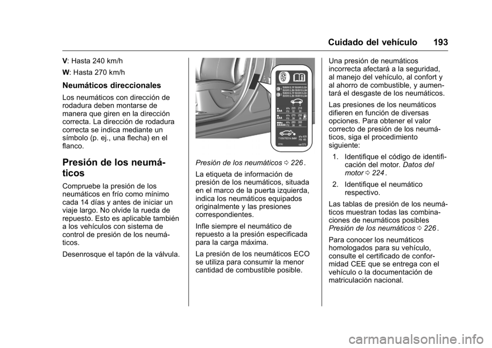 OPEL KARL 2016 Manual de Instrucciones (in Spanish) OPEL Karl Owner Manual (GMK-Localizing-EU LHD-9231167) - 2016 - crc -
9/9/15
Cuidado del vehículo 193
V: Hasta 240 km/h
W: Hasta 270 km/h
Neumáticos direccionales
Los neumáticos con dirección de
r OPEL KARL 2016 Manual de Instrucciones (in Spanish) OPEL Karl Owner Manual (GMK-Localizing-EU LHD-9231167) - 2016 - crc -
9/9/15
Cuidado del vehículo 193
V: Hasta 240 km/h
W: Hasta 270 km/h
Neumáticos direccionales
Los neumáticos con dirección de
r