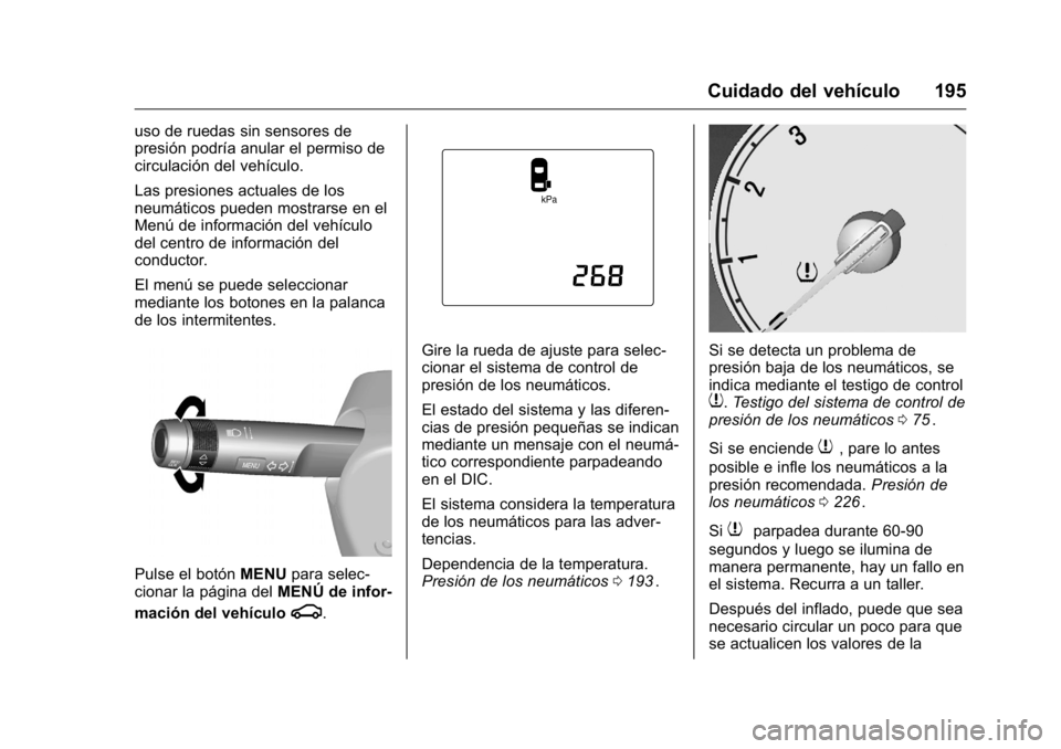 OPEL KARL 2016  Manual de Instrucciones (in Spanish) OPEL Karl Owner Manual (GMK-Localizing-EU LHD-9231167) - 2016 - crc -
9/9/15
Cuidado del vehículo 195
uso de ruedas sin sensores de
presión podría anular el permiso de
circulación del vehículo.
L