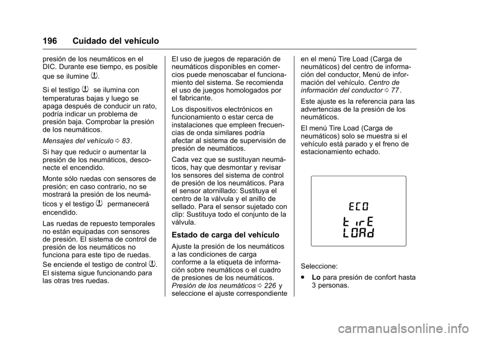 OPEL KARL 2016  Manual de Instrucciones (in Spanish) OPEL Karl Owner Manual (GMK-Localizing-EU LHD-9231167) - 2016 - crc -
9/9/15
196 Cuidado del vehículo
presión de los neumáticos en el
DIC. Durante ese tiempo, es posible
que se ilumine
7.
Si el tes
