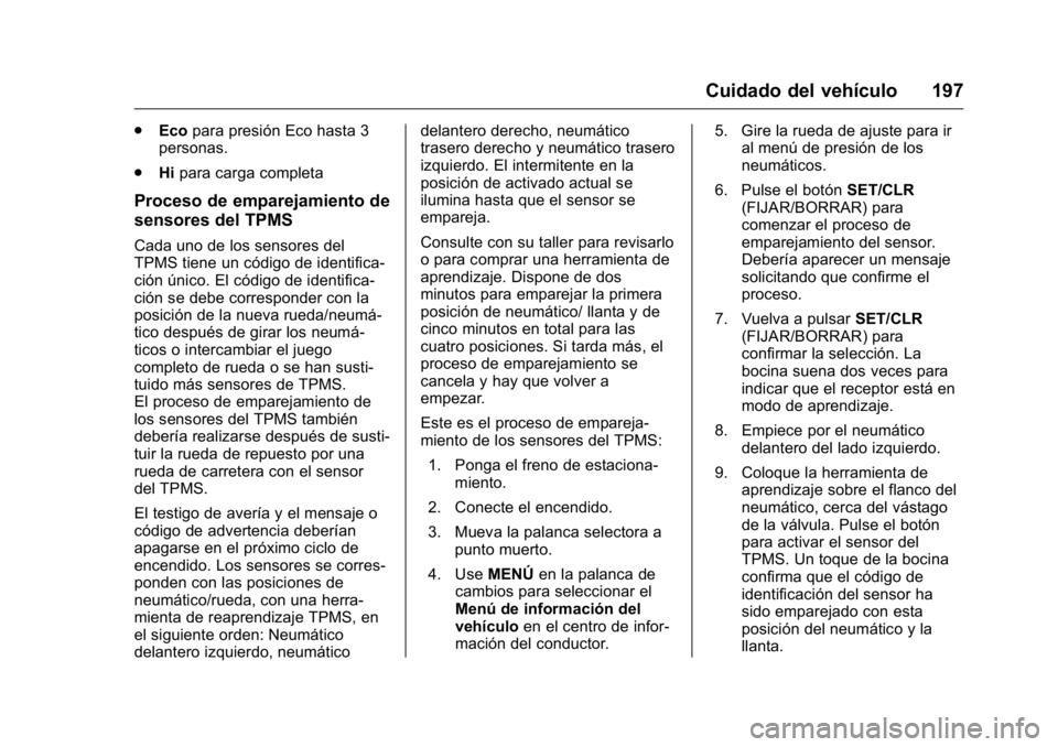OPEL KARL 2016 Manual de Instrucciones (in Spanish) OPEL Karl Owner Manual (GMK-Localizing-EU LHD-9231167) - 2016 - crc -
9/9/15
Cuidado del vehículo 197
.Eco para presión Eco hasta 3
personas.
. Hipara carga completa
Proceso de emparejamiento de
sen OPEL KARL 2016 Manual de Instrucciones (in Spanish) OPEL Karl Owner Manual (GMK-Localizing-EU LHD-9231167) - 2016 - crc -
9/9/15
Cuidado del vehículo 197
.Eco para presión Eco hasta 3
personas.
. Hipara carga completa
Proceso de emparejamiento de
sen