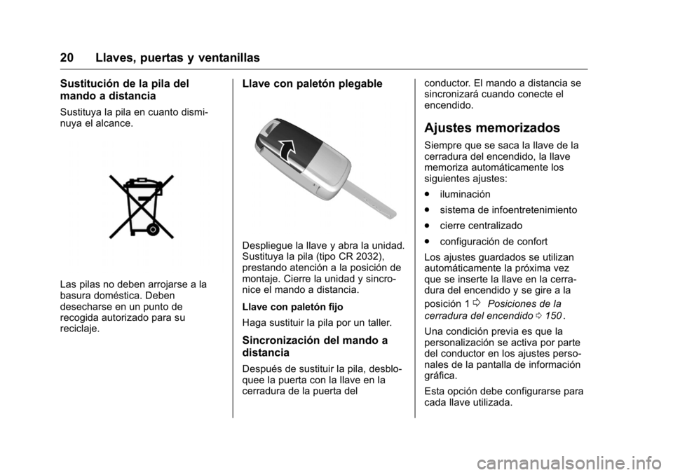 OPEL KARL 2016 Manual de Instrucciones (in Spanish) OPEL Karl Owner Manual (GMK-Localizing-EU LHD-9231167) - 2016 - crc -
9/9/15
20 Llaves, puertas y ventanillas
Sustitución de la pila del
mando a distancia
Sustituya la pila en cuanto dismi-
nuya el a OPEL KARL 2016 Manual de Instrucciones (in Spanish) OPEL Karl Owner Manual (GMK-Localizing-EU LHD-9231167) - 2016 - crc -
9/9/15
20 Llaves, puertas y ventanillas
Sustitución de la pila del
mando a distancia
Sustituya la pila en cuanto dismi-
nuya el a