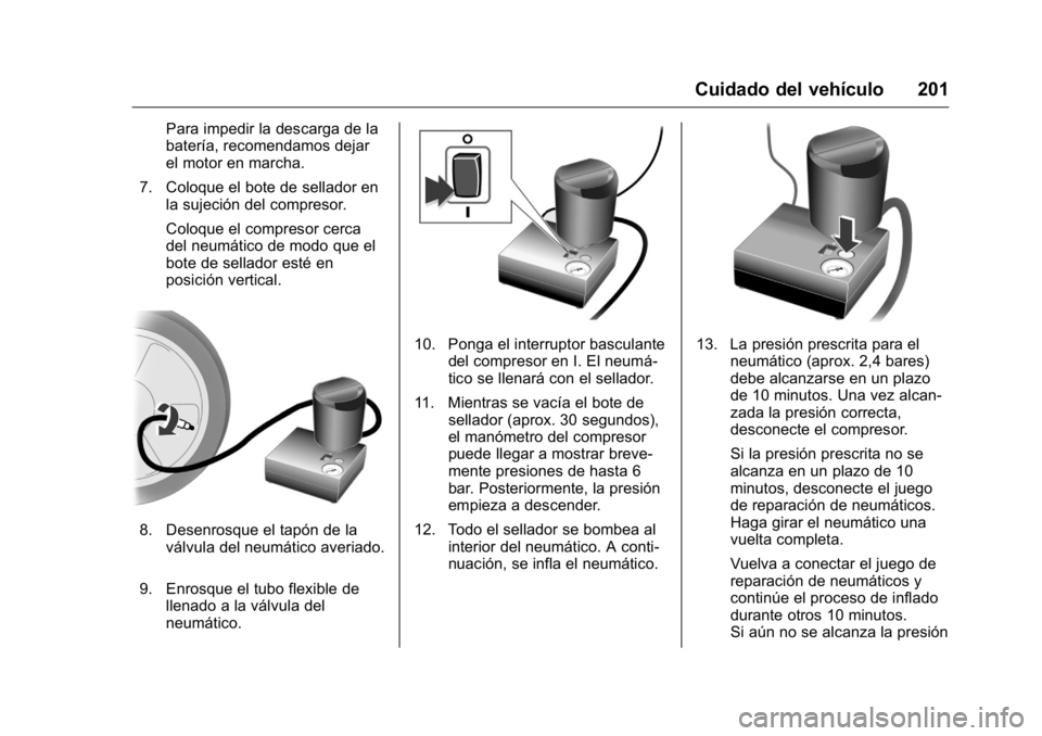 OPEL KARL 2016 Manual de Instrucciones (in Spanish) OPEL Karl Owner Manual (GMK-Localizing-EU LHD-9231167) - 2016 - crc -
9/9/15
Cuidado del vehículo 201
Para impedir la descarga de la
batería, recomendamos dejar
el motor en marcha.
7. Coloque el bot OPEL KARL 2016 Manual de Instrucciones (in Spanish) OPEL Karl Owner Manual (GMK-Localizing-EU LHD-9231167) - 2016 - crc -
9/9/15
Cuidado del vehículo 201
Para impedir la descarga de la
batería, recomendamos dejar
el motor en marcha.
7. Coloque el bot