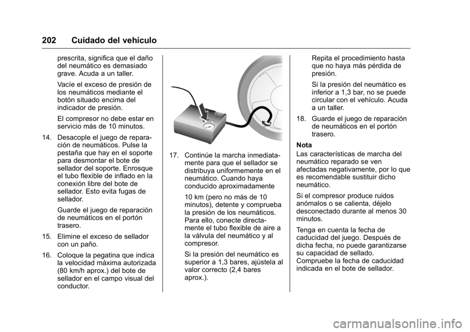 OPEL KARL 2016 Manual de Instrucciones (in Spanish) OPEL Karl Owner Manual (GMK-Localizing-EU LHD-9231167) - 2016 - crc -
9/9/15
202 Cuidado del vehículo
prescrita, significa que el daño
del neumático es demasiado
grave. Acuda a un taller.
Vacíe el OPEL KARL 2016 Manual de Instrucciones (in Spanish) OPEL Karl Owner Manual (GMK-Localizing-EU LHD-9231167) - 2016 - crc -
9/9/15
202 Cuidado del vehículo
prescrita, significa que el daño
del neumático es demasiado
grave. Acuda a un taller.
Vacíe el