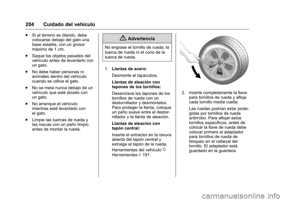 OPEL KARL 2016 Manual de Instrucciones (in Spanish) OPEL Karl Owner Manual (GMK-Localizing-EU LHD-9231167) - 2016 - crc -
9/9/15
204 Cuidado del vehículo
.Si el terreno es blando, debe
colocarse debajo del gato una
base estable, con un grosor
máximo OPEL KARL 2016 Manual de Instrucciones (in Spanish) OPEL Karl Owner Manual (GMK-Localizing-EU LHD-9231167) - 2016 - crc -
9/9/15
204 Cuidado del vehículo
.Si el terreno es blando, debe
colocarse debajo del gato una
base estable, con un grosor
máximo