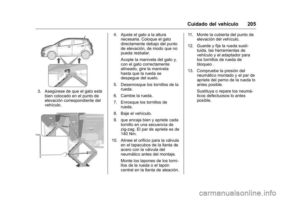 OPEL KARL 2016 Manual de Instrucciones (in Spanish) OPEL Karl Owner Manual (GMK-Localizing-EU LHD-9231167) - 2016 - crc -
9/9/15
Cuidado del vehículo 205
3. Asegúrese de que el gato estábien colocado en el punto de
elevación correspondiente del
veh OPEL KARL 2016 Manual de Instrucciones (in Spanish) OPEL Karl Owner Manual (GMK-Localizing-EU LHD-9231167) - 2016 - crc -
9/9/15
Cuidado del vehículo 205
3. Asegúrese de que el gato estábien colocado en el punto de
elevación correspondiente del
veh
