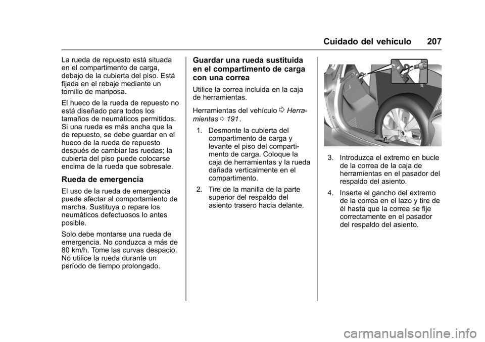 OPEL KARL 2016 Manual de Instrucciones (in Spanish) OPEL Karl Owner Manual (GMK-Localizing-EU LHD-9231167) - 2016 - crc -
9/9/15
Cuidado del vehículo 207
La rueda de repuesto está situada
en el compartimento de carga,
debajo de la cubierta del piso. OPEL KARL 2016 Manual de Instrucciones (in Spanish) OPEL Karl Owner Manual (GMK-Localizing-EU LHD-9231167) - 2016 - crc -
9/9/15
Cuidado del vehículo 207
La rueda de repuesto está situada
en el compartimento de carga,
debajo de la cubierta del piso.
