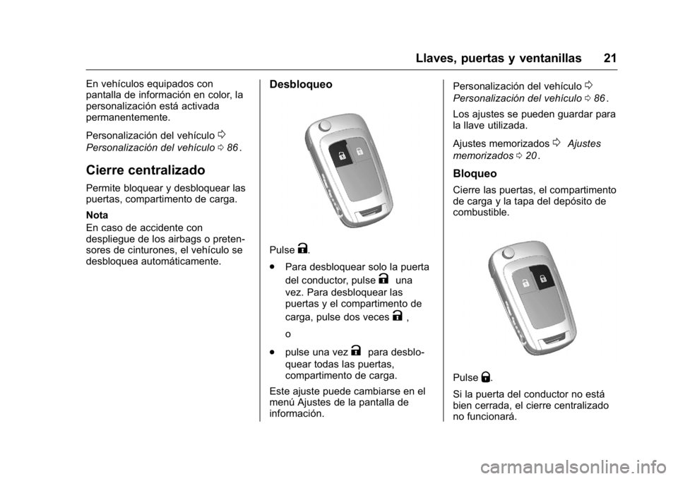 OPEL KARL 2016 Manual de Instrucciones (in Spanish) OPEL Karl Owner Manual (GMK-Localizing-EU LHD-9231167) - 2016 - crc -
9/9/15
Llaves, puertas y ventanillas 21
En vehículos equipados con
pantalla de información en color, la
personalización está a OPEL KARL 2016 Manual de Instrucciones (in Spanish) OPEL Karl Owner Manual (GMK-Localizing-EU LHD-9231167) - 2016 - crc -
9/9/15
Llaves, puertas y ventanillas 21
En vehículos equipados con
pantalla de información en color, la
personalización está a
