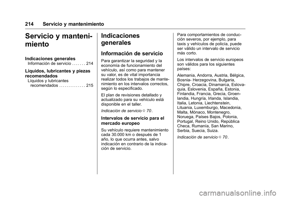 OPEL KARL 2016 Manual de Instrucciones (in Spanish) OPEL Karl Owner Manual (GMK-Localizing-EU LHD-9231167) - 2016 - crc -
9/9/15
214 Servicio y mantenimiento
Servicio y manteni-
miento
Indicaciones generales
Información de servicio . . . . . . . 214
L OPEL KARL 2016 Manual de Instrucciones (in Spanish) OPEL Karl Owner Manual (GMK-Localizing-EU LHD-9231167) - 2016 - crc -
9/9/15
214 Servicio y mantenimiento
Servicio y manteni-
miento
Indicaciones generales
Información de servicio . . . . . . . 214
L