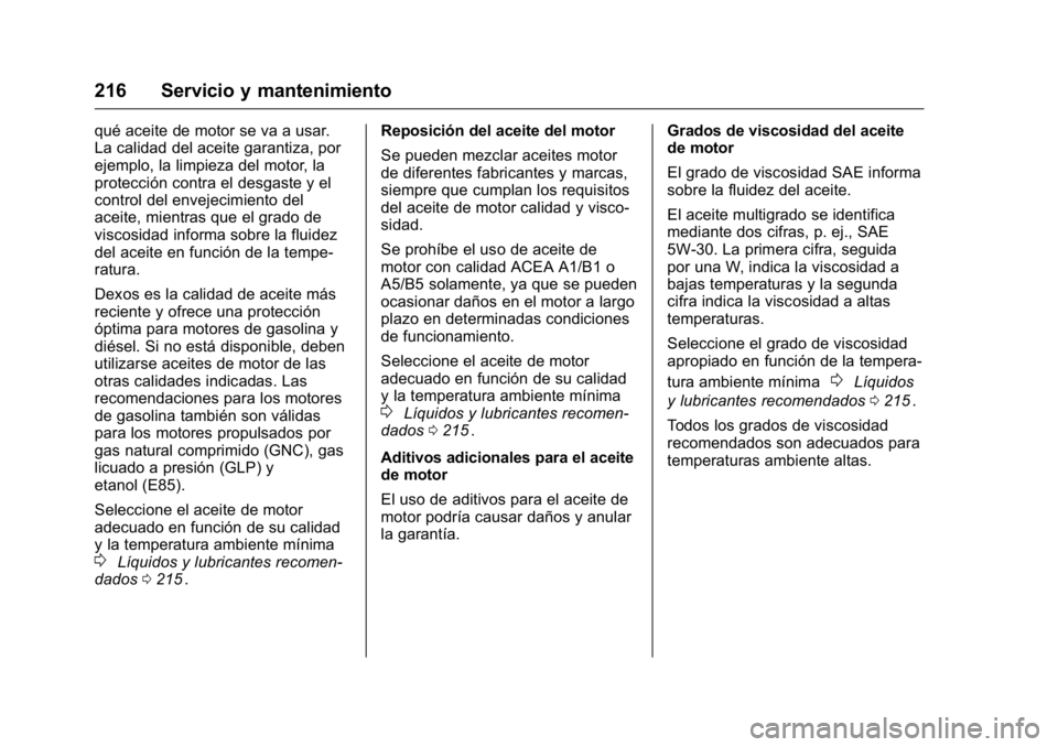 OPEL KARL 2016 Manual de Instrucciones (in Spanish) OPEL Karl Owner Manual (GMK-Localizing-EU LHD-9231167) - 2016 - crc -
9/9/15
216 Servicio y mantenimiento
qué aceite de motor se va a usar.
La calidad del aceite garantiza, por
ejemplo, la limpieza d OPEL KARL 2016 Manual de Instrucciones (in Spanish) OPEL Karl Owner Manual (GMK-Localizing-EU LHD-9231167) - 2016 - crc -
9/9/15
216 Servicio y mantenimiento
qué aceite de motor se va a usar.
La calidad del aceite garantiza, por
ejemplo, la limpieza d