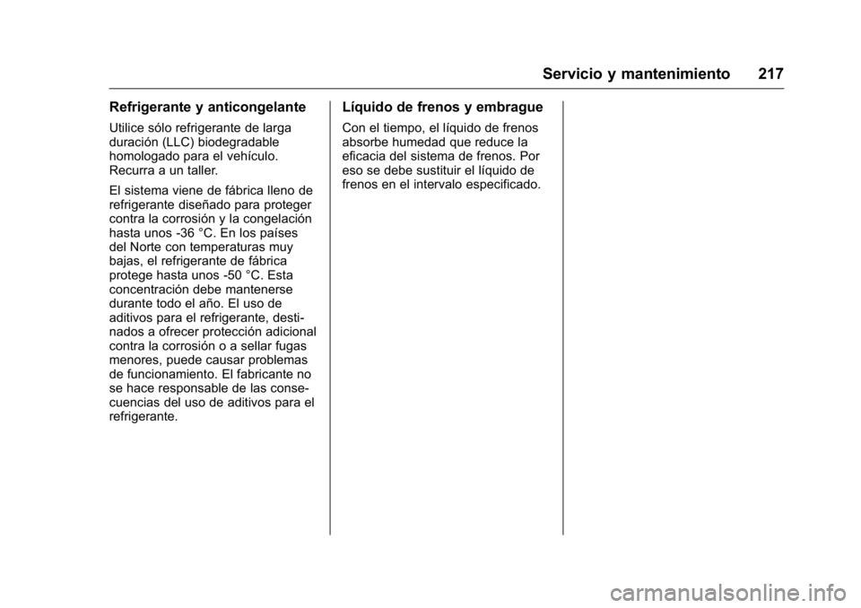 OPEL KARL 2016 Manual de Instrucciones (in Spanish) OPEL Karl Owner Manual (GMK-Localizing-EU LHD-9231167) - 2016 - crc -
9/9/15
Servicio y mantenimiento 217
Refrigerante y anticongelante
Utilice sólo refrigerante de larga
duración (LLC) biodegradabl OPEL KARL 2016 Manual de Instrucciones (in Spanish) OPEL Karl Owner Manual (GMK-Localizing-EU LHD-9231167) - 2016 - crc -
9/9/15
Servicio y mantenimiento 217
Refrigerante y anticongelante
Utilice sólo refrigerante de larga
duración (LLC) biodegradabl
